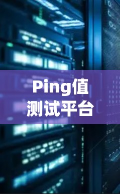 Ping值测试平台是指用于测试网络延迟或数据传输性能的工具。Ping值通常指的是网络中的延迟(即使得时长)而测试平台则用于模拟或验证这些值。以下是一些常用的Ping值测试平台和工具 Ping值测试平台是指用于测试网络延迟或数据传输性能的工具。Ping值通常指的是网络中的延迟(即使得时长)而测试平台则用于模拟或验证这些值。以下是一些常用的Ping值测试平台和工具