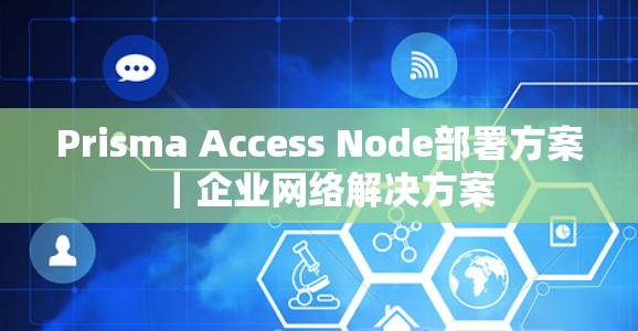 Prisma Access Node部署方案｜企业网络解决方案