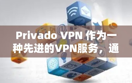 Privado VPN 作为一种先进的VPN服务，通过其专业的加密技术和多层身份验证，显著提升了用户的隐私保护能力。以下是对Privado VPN 安全功能隐私方面的详细介绍