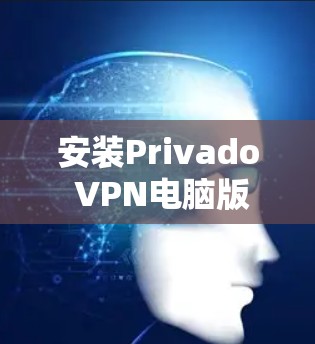 安装Privado VPN电脑版是一个相对简单的过程,但需要仔细按照步骤进行。以下是一个详细且结构化的指南,帮助您顺利完成安装 安装Privado VPN电脑版是一个相对简单的过程,但需要仔细按照步骤进行。以下是一个详细且结构化的指南,帮助您顺利完成安装