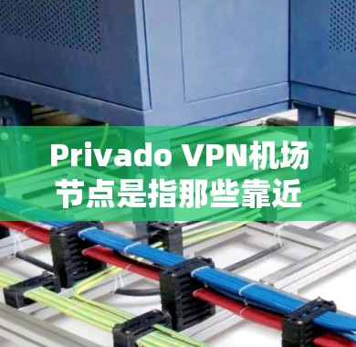 Privado VPN机场节点是指那些靠近机场的VPN站点,用户可以通过这些站点VPN进入机场。Privado VPN协议是一种提供高速、安全的VPN服务,因此这些机场节点通常提供高质量的VPN连接 Privado VPN机场节点是指那些靠近机场的VPN站点,用户可以通过这些站点VPN进入机场。Privado VPN协议是一种提供高速、安全的VPN服务,因此这些机场节点通常提供高质量的VPN连接