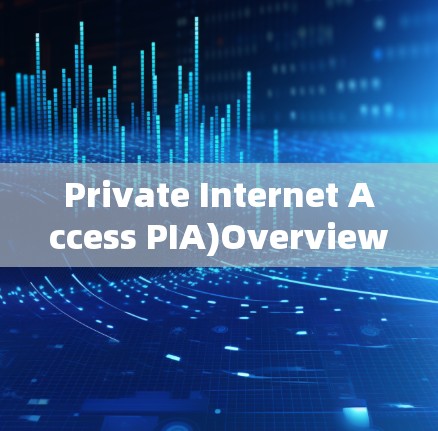 Private Internet Access PIA)Overview Private Internet Access PIA)Overview