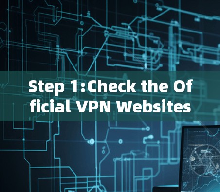 Step 1:Check the Official VPN Websites Step 1:Check the Official VPN Websites