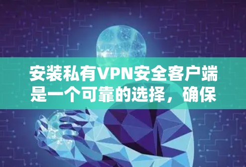 安装私有VPN安全客户端是一个可靠的选择,确保数据安全和隐私。以下是一步步的指南 安装私有VPN安全客户端是一个可靠的选择,确保数据安全和隐私。以下是一步步的指南
