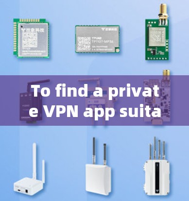 To find a private VPN app suitable for your Android device,follow these organized steps:
