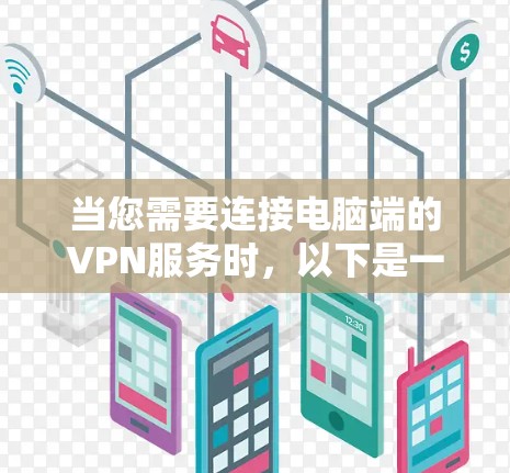 当您需要连接电脑端的VPN服务时,以下是一些推荐的软件,供您选择 当您需要连接电脑端的VPN服务时,以下是一些推荐的软件,供您选择