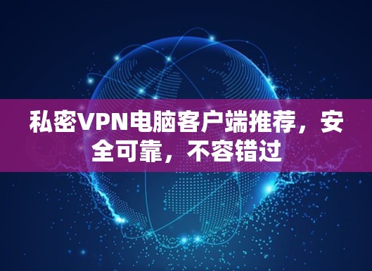 私密VPN电脑客户端推荐,安全可靠,不容错过 私密VPN电脑客户端推荐,安全可靠,不容错过