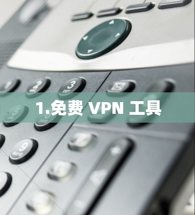 1.免费 VPN 工具 1.免费 VPN 工具