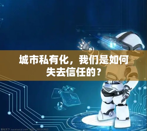 城市私有化,我们是如何失去信任的? 城市私有化,我们是如何失去信任的?