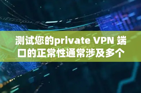 测试您的private VPN 端口的正常性通常涉及多个步骤,确保网络连接稳定、服务器配置正确、防火墙未阻止访问,以及客户端功能正常。以下是一些步骤,帮助您全面测试您的VPN端口 测试您的private VPN 端口的正常性通常涉及多个步骤,确保网络连接稳定、服务器配置正确、防火墙未阻止访问,以及客户端功能正常。以下是一些步骤,帮助您全面测试您的VPN端口