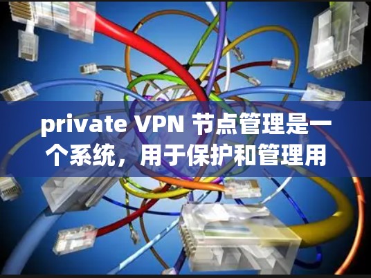 private VPN 节点管理是一个系统,用于保护和管理用于VPN连接的虚拟服务器和路由器。以下是详细的步骤和考虑因素 private VPN 节点管理是一个系统,用于保护和管理用于VPN连接的虚拟服务器和路由器。以下是详细的步骤和考虑因素