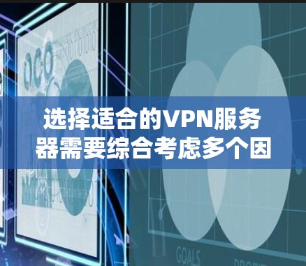 选择适合的VPN服务器需要综合考虑多个因素,以确保安全性和可靠性。以下是详细的配置步骤和注意事项 选择适合的VPN服务器需要综合考虑多个因素,以确保安全性和可靠性。以下是详细的配置步骤和注意事项
