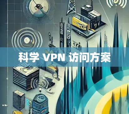 科学 VPN 访问方案 科学 VPN 访问方案