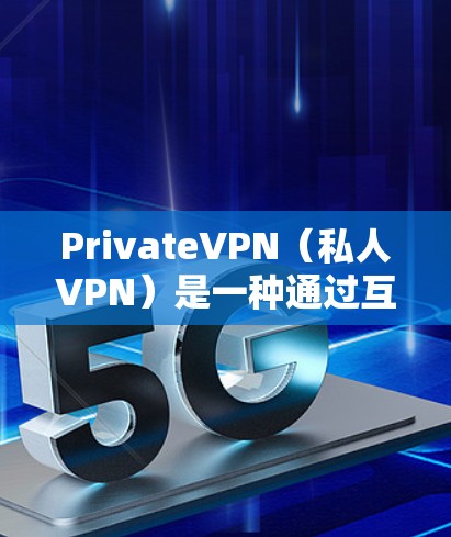 PrivateVPN(私人VPN)是一种通过互联网进行加密通信的软件,专为满足个人用户在无网络环境下的隐私和安全需求而设计。以下是关于最新版本的 PrivateVPN客户端的详细介绍 PrivateVPN(私人VPN)是一种通过互联网进行加密通信的软件,专为满足个人用户在无网络环境下的隐私和安全需求而设计。以下是关于最新版本的 PrivateVPN客户端的详细介绍