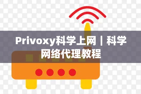Privoxy科学上网|科学网络代理教程 Privoxy科学上网|科学网络代理教程