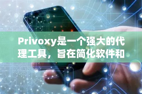 Privoxy是一个强大的代理工具，旨在简化软件和服务的代理流程，帮助用户节省时间和费用。以下是对Privoxy的详细介绍，涵盖其功能、安装、配置、适用场景以及社区支持等方面