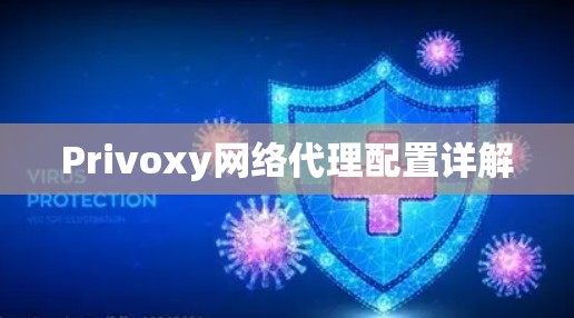 Privoxy网络代理配置详解 Privoxy网络代理配置详解