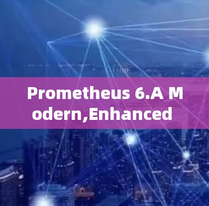 Prometheus 6.A Modern,Enhanced Web Monitoring Tool Prometheus 6.A Modern,Enhanced Web Monitoring Tool