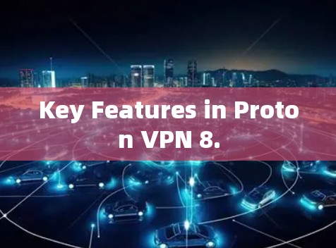 Key Features in Proton VPN 8.