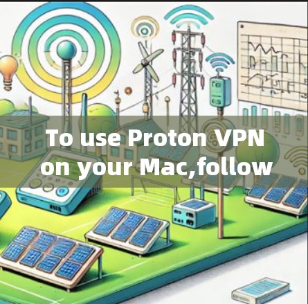 To use Proton VPN on your Mac,follow these organized steps: