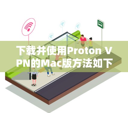 下载并使用Proton VPN的Mac版方法如下