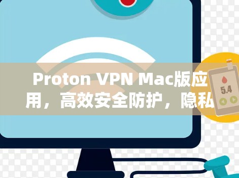 Proton VPN Mac版应用，高效安全防护，隐私保护与效率并存