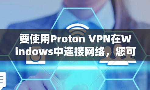 要使用Proton VPN在Windows中连接网络，您可以按照以下步骤操作
