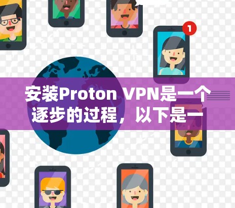 安装Proton VPN是一个逐步的过程，以下是一步步的指南