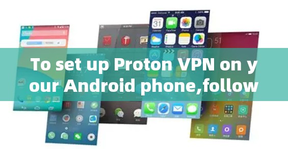 To set up Proton VPN on your Android phone,follow these organized steps: To set up Proton VPN on your Android phone,follow these organized steps: