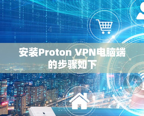 安装Proton VPN电脑端的步骤如下