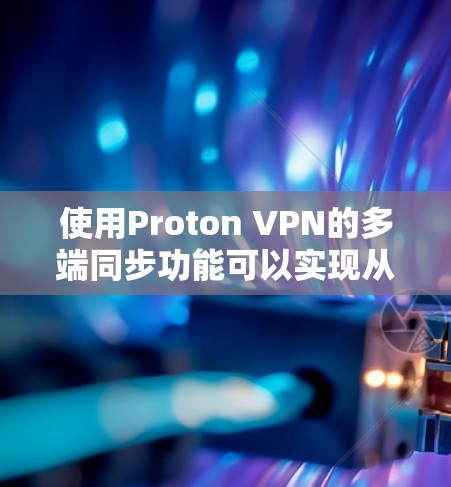 使用Proton VPN的多端同步功能可以实现从一个客户端连接多个服务器,这对于管理多个用户或服务器非常有用。以下是详细的步骤指南 使用Proton VPN的多端同步功能可以实现从一个客户端连接多个服务器,这对于管理多个用户或服务器非常有用。以下是详细的步骤指南