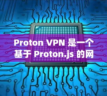 Proton VPN 是一个基于 Proton.js 的网络过滤软件，专为保护用户数据安全而设计。以下是对其功能的评测
