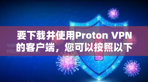 要下载并使用Proton VPN的客户端，您可以按照以下步骤进行