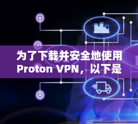 为了下载并安全地使用Proton VPN,以下是详细的步骤和注意事项 为了下载并安全地使用Proton VPN,以下是详细的步骤和注意事项