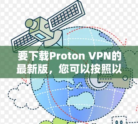 要下载Proton VPN的最新版，您可以按照以下步骤操作