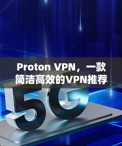 Proton VPN，一款简洁高效的VPN推荐