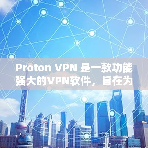 Proton VPN 是一款功能强大的VPN软件，旨在为用户提供安全、可靠且复杂的网络访问体验。以下是对 Proton VPN 的详细分析和推荐