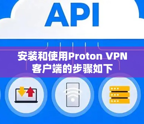安装和使用Proton VPN客户端的步骤如下