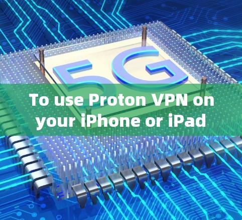 To use Proton VPN on your iPhone or iPad for iOS,follow these organized steps: