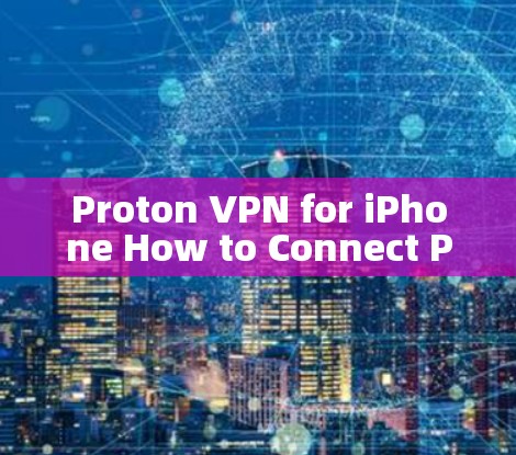 Proton VPN for iPhone How to Connect Proton VPN to iPhone