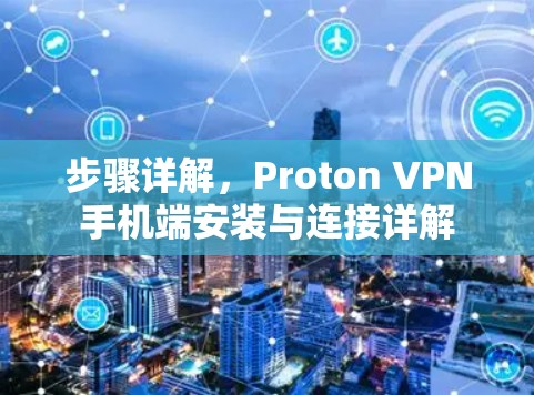 步骤详解，Proton VPN手机端安装与连接详解
