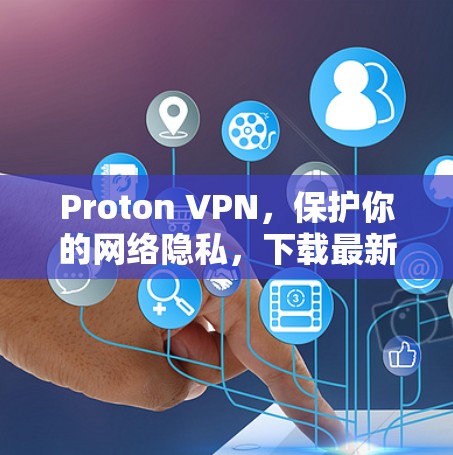 Proton VPN,保护你的网络隐私,下载最新版本吧! Proton VPN,保护你的网络隐私,下载最新版本吧!