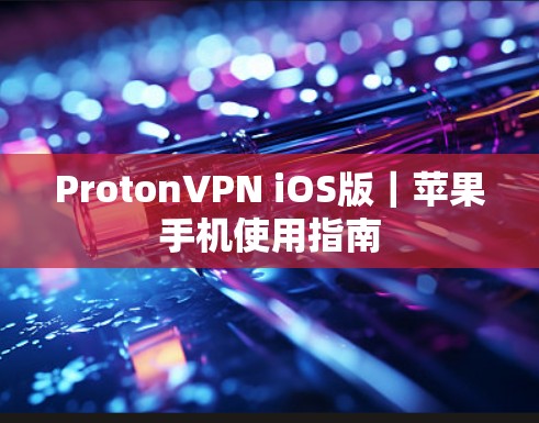 ProtonVPN iOS版｜苹果手机使用指南