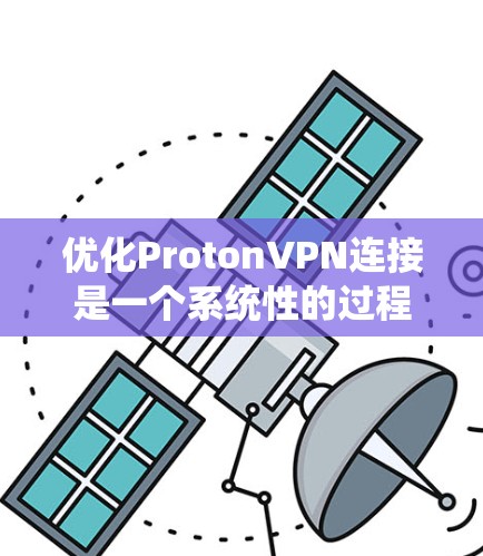 优化ProtonVPN连接是一个系统性的过程，需要从多个方面入手，以确保网络连接的稳定性和高效性。以下是一个有条理的优化步骤指南