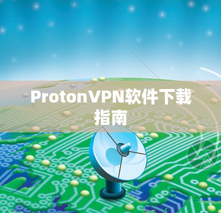 ProtonVPN软件下载指南 ProtonVPN软件下载指南