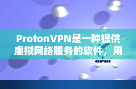ProtonVPN是一种提供虚拟网络服务的软件，用户通过连接到目标服务器来访问网络服务。以下是使用ProtonVPN的具体步骤