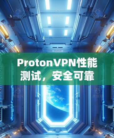ProtonVPN性能测试，安全可靠的表现
