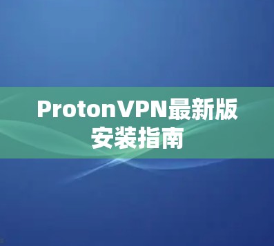 ProtonVPN最新版安装指南
