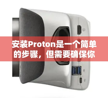 安装Proton是一个简单的步骤，但需要确保你熟悉了整个流程。以下是一个逐步指南