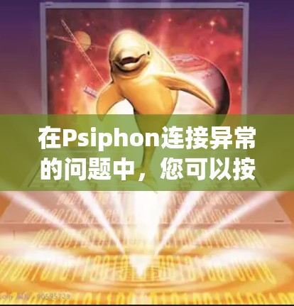 在Psiphon连接异常的问题中，您可以按照以下步骤进行排查和解决